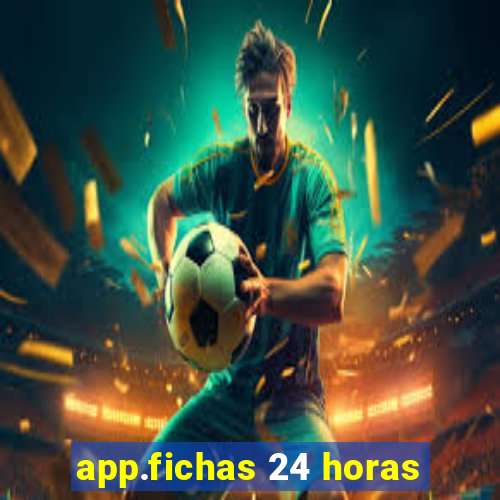 app.fichas 24 horas